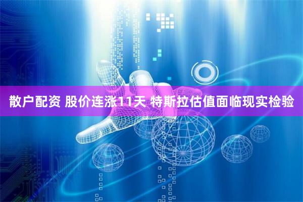 散户配资 股价连涨11天 特斯拉估值面临现实检验