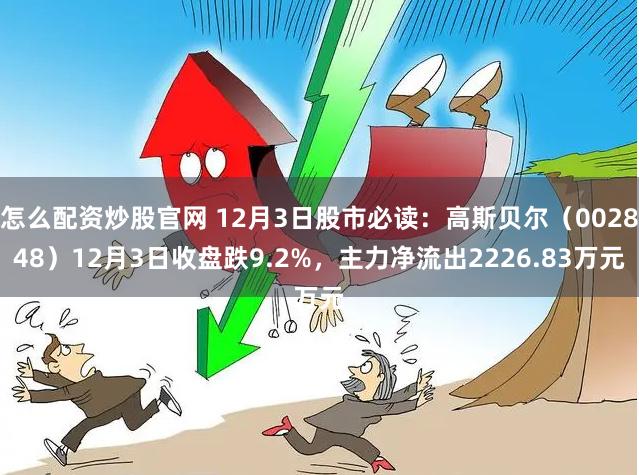 怎么配资炒股官网 12月3日股市必读：高斯贝尔（002848）12月3日收盘跌9.2%，主力净流出2226.83万元
