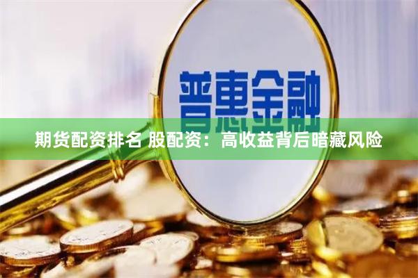 期货配资排名 股配资：高收益背后暗藏风险